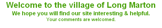 Welcome to the village of Long Marton
We hope you will find our site interesting & helpful.
Your comments are welcomed.

