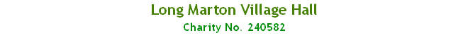 Long Marton Village Hall 
Charity No. 240582