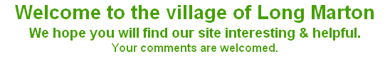 Welcome to the village of Long Marton
We hope you will find our site interesting & helpful.
Your comments are welcomed.
