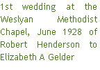 1st wedding at the Weslyan Methodist Chapel, June 1928 of Robert Henderson to Elizabeth A Gelder